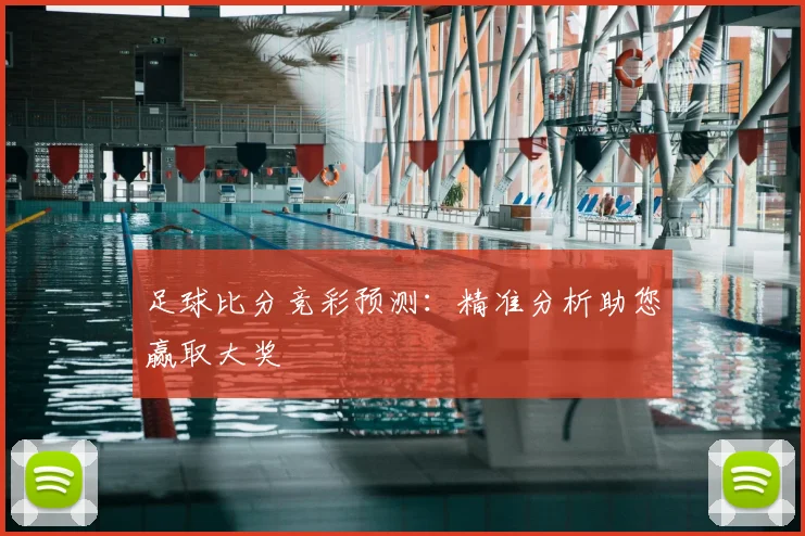 足球比分竞彩预测:精准分析助您赢取大奖