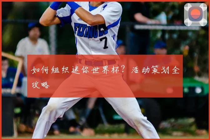 如何组织迷你世界杯？活动策划全攻略